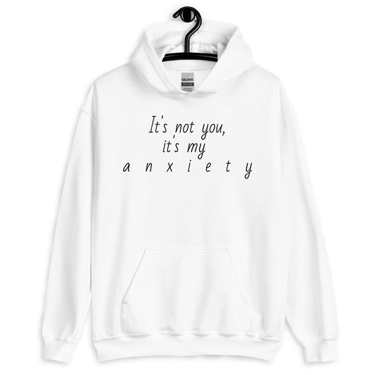 "It's not you, it's my anxiety" Unisex Hoodie.