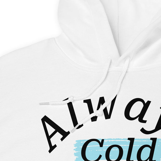 "Always cold" Unisex Hoodie.