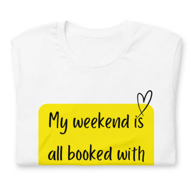 "My Weekend Is All Booked" Unisex T-shirt.